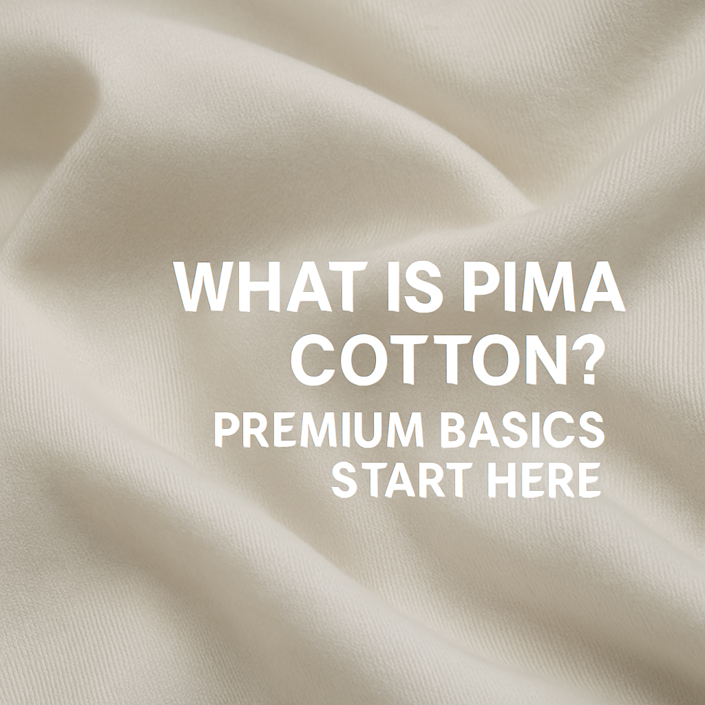 What is Pima Cotton? Premium Basics Start Here