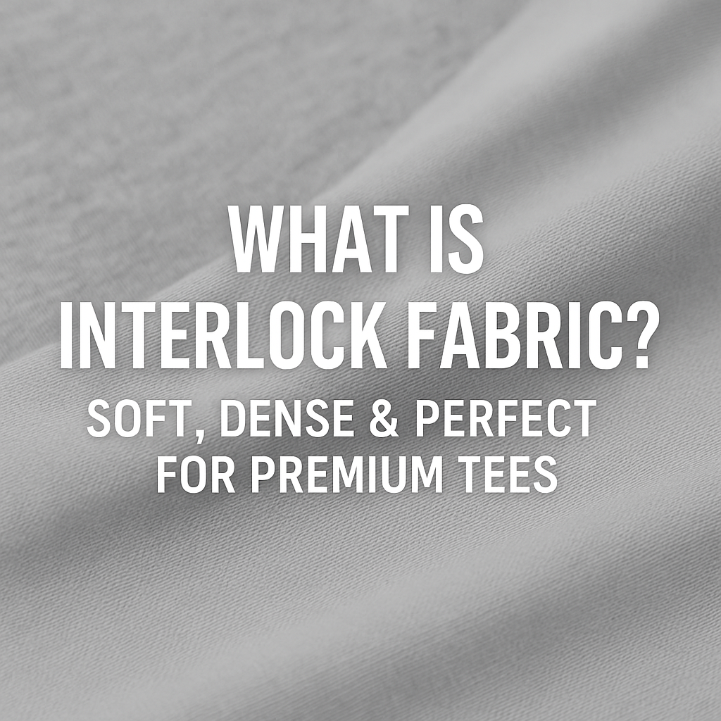 What is Interlock Fabric? Soft, Dense & Perfect for Premium Tees
