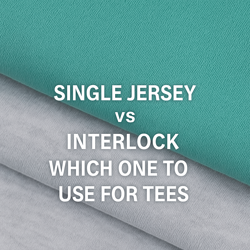Single Jersey vs Interlock: Which One to Use for Tees?